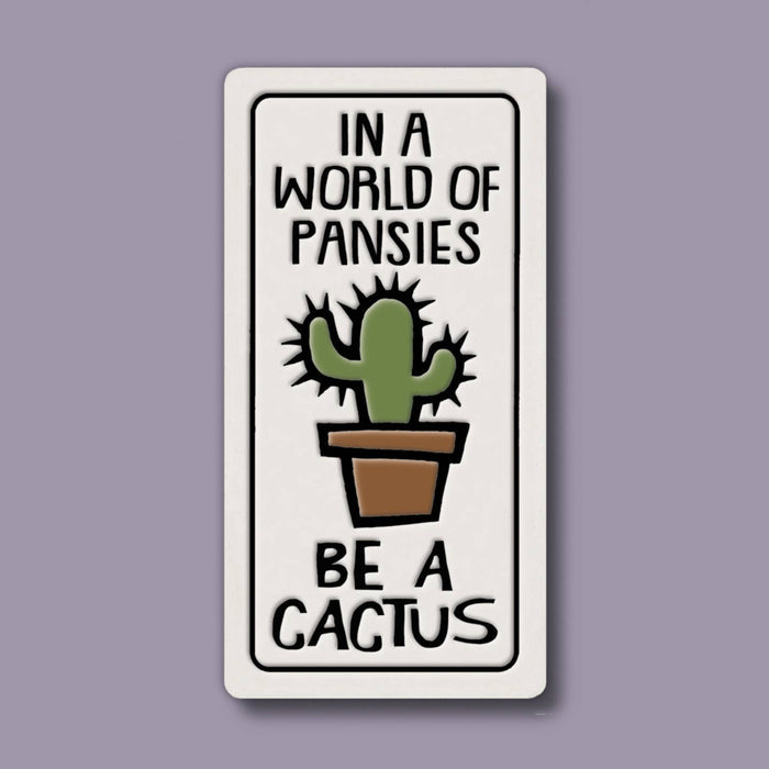 Be a cactus ceramic magnet showing a potted cactus and the phrase In a world of pansies be a cactus